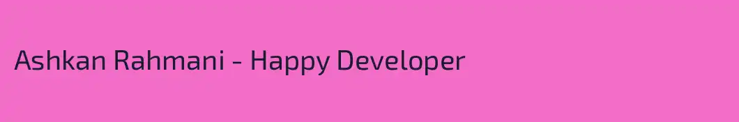 Ashkan Rahmani - Happy Developer